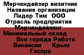 Мерчендайзер-визитник › Название организации ­ Лидер Тим, ООО › Отрасль предприятия ­ Мерчендайзинг › Минимальный оклад ­ 23 000 - Все города Работа » Вакансии   . Крым,Гаспра